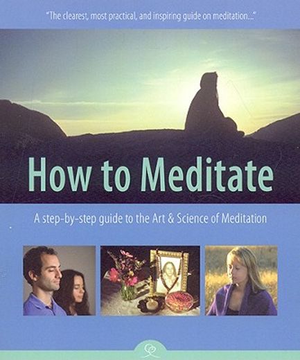 how to meditate,a step-by-step guide to the art and science of meditation