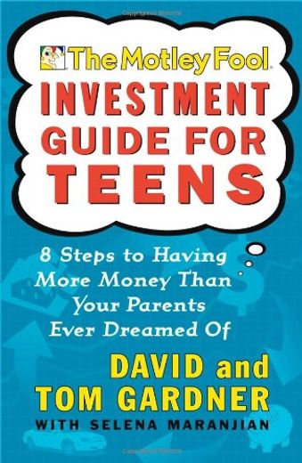 The Motley Fool Investment Guide for Teens: 8 Steps to Having More Money Than Your Parents Ever Dreamed of 