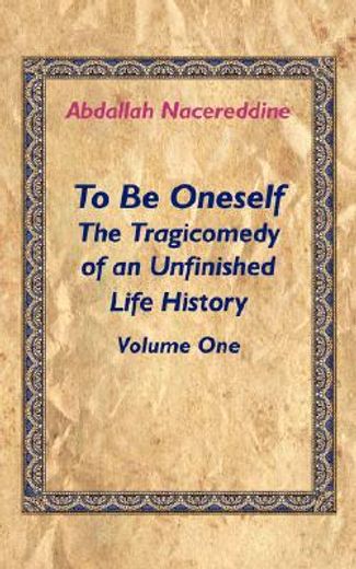 to be oneself: the tragicomedy of an unfinished life history volume 1