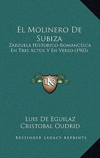 El Molinero de Subiza: Zarzuela Historico-Romancesca en Tres Actos y en Verso (1903)