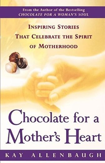chocolate for a mother`s heart,inspiring stories that celebrate the spirit of motherhood