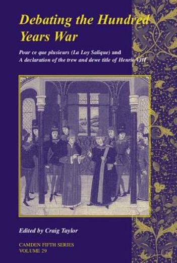 debating the hundred years war,pour ce que plusieurs (la loy salicque) and a declaracion of the trew and dewe title of henry viii