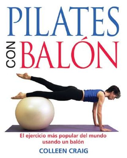 pilates con balon : el ejercicio mas popular del mundo usando un balon / pilates on the ball,el ejercicio mas popular del mundo usando un balon
