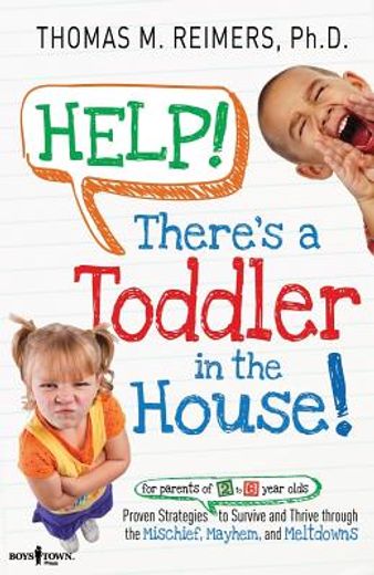 help! there’s a toddler in the house!,proven strategies for parents of 2- to 6- year olds to survive and thrive through the mischief, mayh