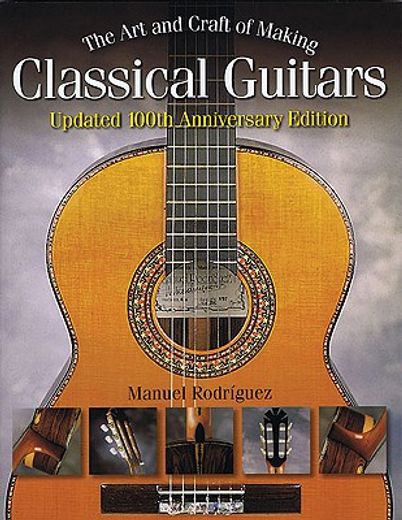 The Art and Craft of Making Classical Guitars (en Inglés)