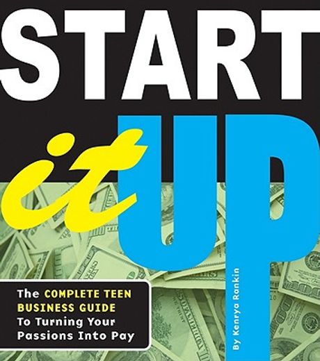 start it up,the complete teen business guide to turning your passions into pay