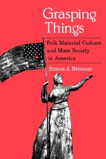 grasping things,folk material culture and mass society in america