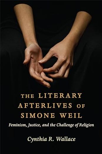 The Literary Afterlives of Simone Weil: Feminism, Justice, and the Challenge of Religion (Gender, Theory, and Religion) (en Inglés)