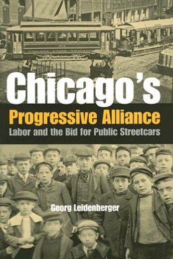 chicago´s progressive alliance,labor and the bid for public streetcars