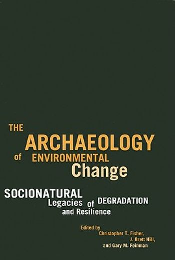 the archaeology of environmental change,socionatural legacies of degradation and resilience