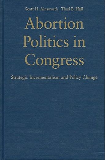 abortion politics in congress,strategic incrementalism and policy change (en Inglés)