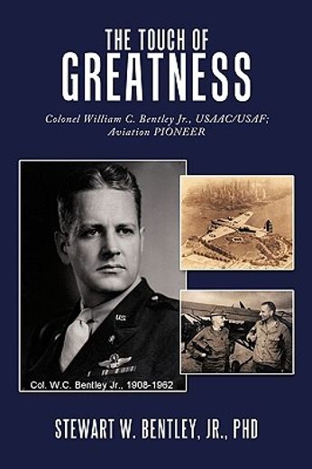 the touch of greatness,colonel william c. bentley jr., usaac/usaf; aviation pioneer (en Inglés)