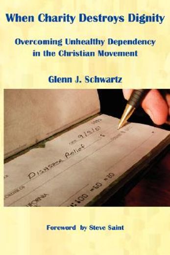 when charity destroys dignity,overcoming unhealthy dependency in the christian movement, a compendium (in English)