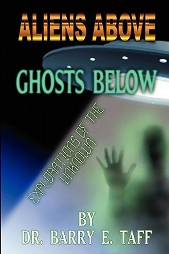 aliens above, ghosts below: explorations of the unkown (en Inglés)