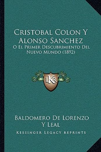 cristobal colon y alonso sanchez: o el primer descubrimiento del nuevo mundo (1892)