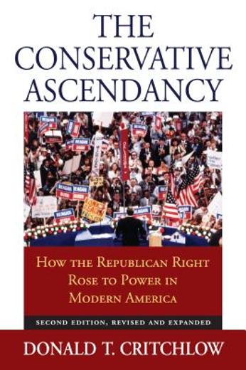 the conservative ascendancy,how the republican right rose to power in modern america