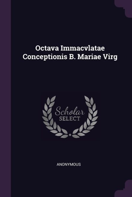 Octava Immacvlatae Conceptionis B. Mariae Virg (en Inglés) portada Octava Immacvlatae Conceptionis B. Mariae Virg (en Inglés)