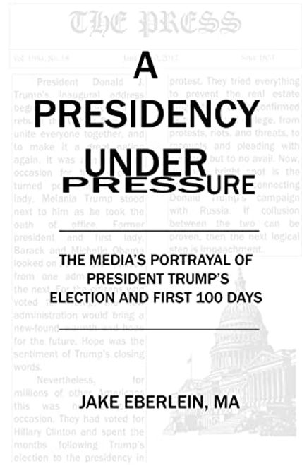 portada A Presidency Under Pressure: The Media's Portrayal of President Trump's Election and First 100 Days (en Inglés)