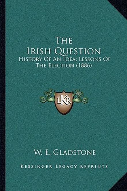 portada the irish question: history of an idea; lessons of the election (1886) (en Inglés)