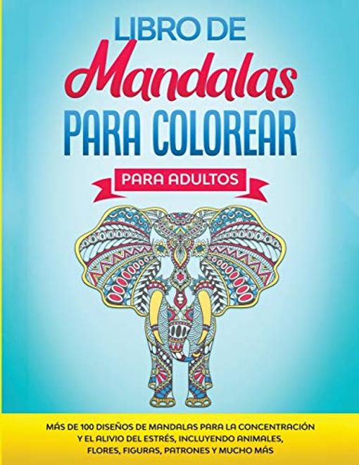 portada Libro de Mandalas Para Colorear Para Adultos: Más de 100 Diseños de Mandalas Para la Concentración y el Alivio del Estrés, Incluyendo Animales, Flores, Figuras, Patrones y Mucho más