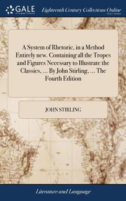 portada A System of Rhetoric, in a Method Entirely new. Containing all the Tropes and Figures Necessary to Illustrate the Classics, ... By John Stirling, ... (en Inglés)