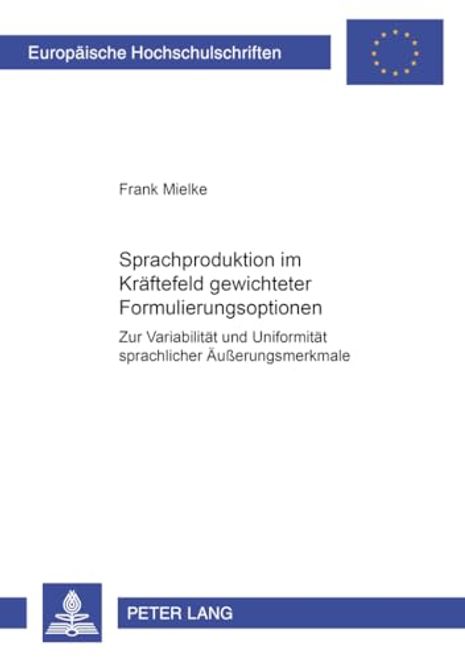 portada Sprachproduktion im Kräftefeld Gewichteter Formulierungsoptionen: Zur Variabilität und Uniformität Sprachlicher Äußerungsmerkmale (en Alemán)