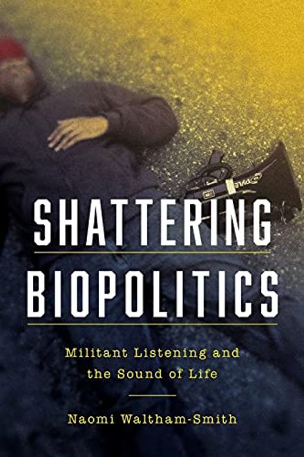 portada Shattering Biopolitics: Militant Listening and the Sound of Life (Commonalities) (en Inglés)