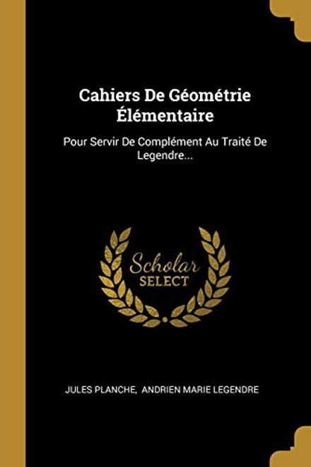 Cahiers de Géométrie Élémentaire: Pour Servir de Complément au Traité de Legendre. (en Francés) portada Cahiers de Géométrie Élémentaire: Pour Servir de Complément au Traité de Legendre. (en Francés)