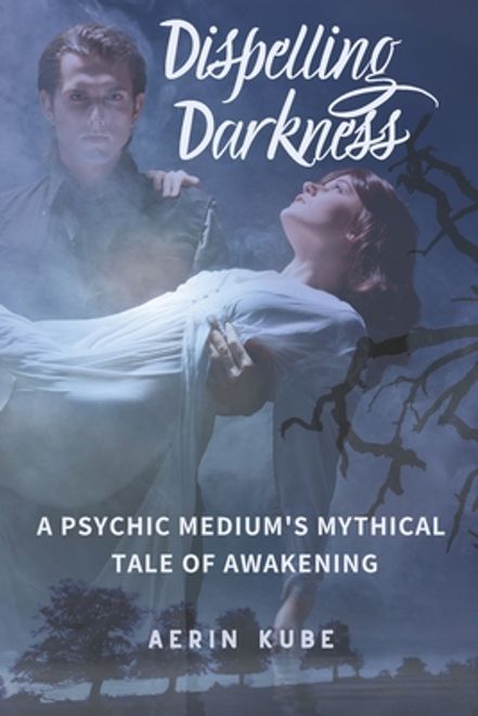 Dispelling Darkness: A Psychic Medium's Mythical Tale of Awakening (en Inglés) portada Dispelling Darkness: A Psychic Medium's Mythical Tale of Awakening (en Inglés)