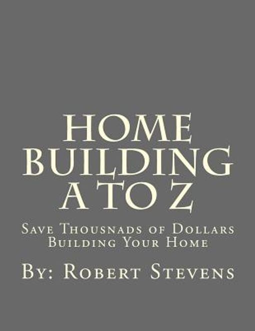 portada Home Building A to Z: Save Thousnads of Dollars Building Your Home (en Inglés)