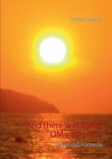 And There was Light. Om= M*C2= e: The god Code de Frank Ludwig(Books on Demand) (en Inglés) portada And There was Light. Om= M*C2= e: The god Code de Frank Ludwig(Books on Demand) (en Inglés)