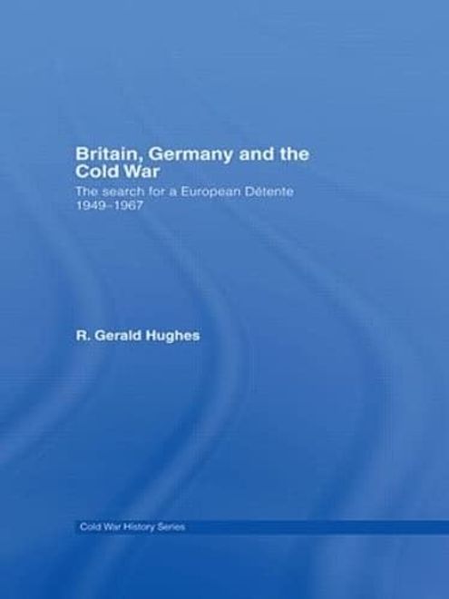 portada Britain, Germany and the Cold War: The Search for a European Détente 1949–1967 (Cold war History) (en Inglés)