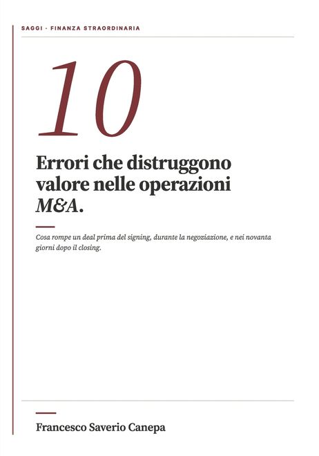 10 Errori M&A. Cosa distrugge valore nelle operazioni di finanza straordinaria - prima del signing, durante la negoziazione, nei novanta giorni dopo il closing (en Italiano) portada 10 Errori M&A. Cosa distrugge valore nelle operazioni di finanza straordinaria - prima del signing, durante la negoziazione, nei novanta giorni dopo il closing (en Italiano)