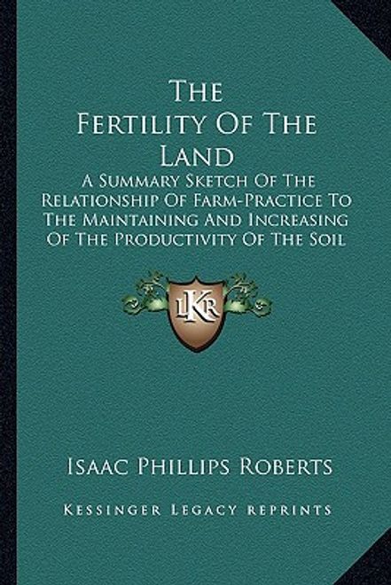 the fertility of the land: a summary sketch of the relationship of farm-practice to the maintaining and increasing of the productivity of the soi portada the fertility of the land: a summary sketch of the relationship of farm-practice to the maintaining and increasing of the productivity of the soi