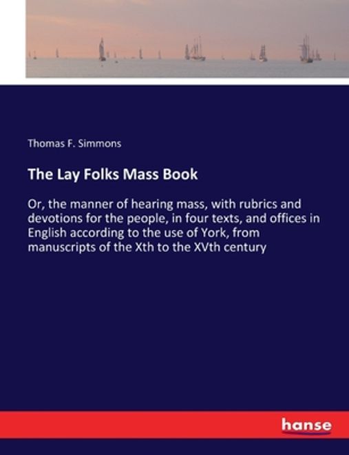 portada The Lay Folks Mass Book: Or, the manner of hearing mass, with rubrics and devotions for the people, in four texts, and offices in English accor (en Inglés)