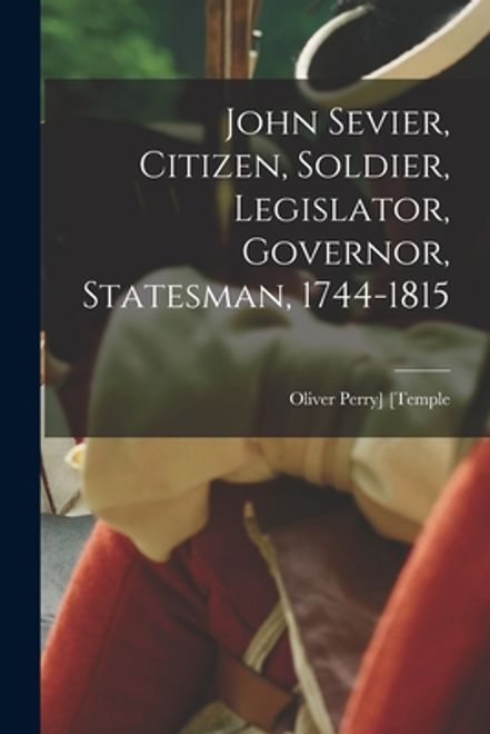portada John Sevier, Citizen, Soldier, Legislator, Governor, Statesman, 1744-1815
