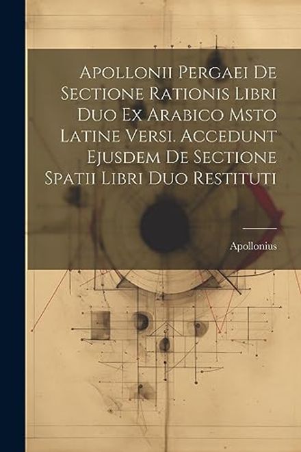 Apollonii Pergaei de Sectione Rationis Libri duo ex Arabico Msto Latine Versi. Accedunt Ejusdem de Sectione Spatii Libri duo Restituti portada Apollonii Pergaei de Sectione Rationis Libri duo ex Arabico Msto Latine Versi. Accedunt Ejusdem de Sectione Spatii Libri duo Restituti