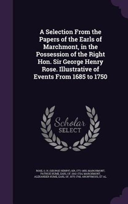 portada A Selection From the Papers of the Earls of Marchmont, in the Possession of the Right Hon. Sir George Henry Rose. Illustrative of Events From 1685 to (en Inglés)