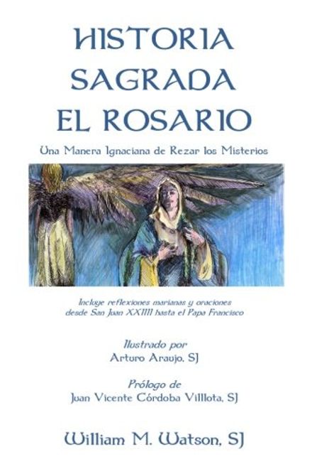 Historia Sagrada el Rosario: Una Manera Ignaciana de Rezar los Misterios portada Historia Sagrada el Rosario: Una Manera Ignaciana de Rezar los Misterios