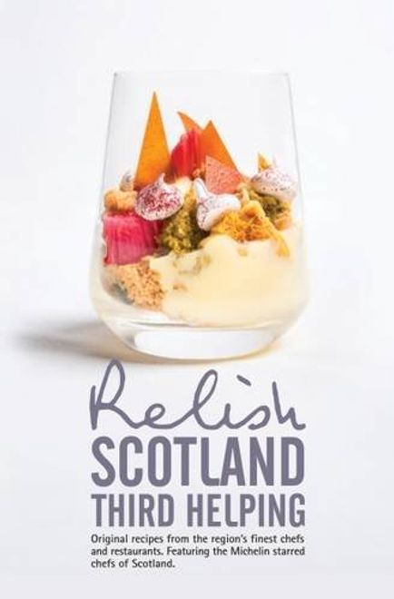 Relish Scotland - Third Helping: Original Recipes from the Region's Finest Chefs and Restaurants. Featuring Spotlights on the Michelin Starred Chefs of Scotland portada Relish Scotland - Third Helping: Original Recipes from the Region's Finest Chefs and Restaurants. Featuring Spotlights on the Michelin Starred Chefs of Scotland
