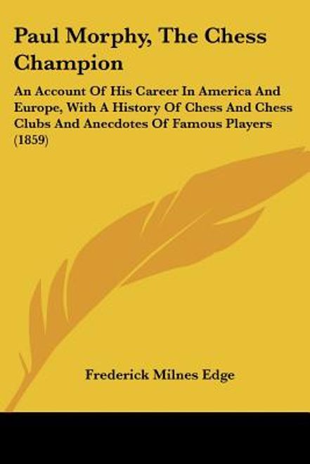 portada paul morphy, the chess champion: an account of his career in america and europe, with a history of chess and chess clubs and anecdotes of famous playe (en Inglés)