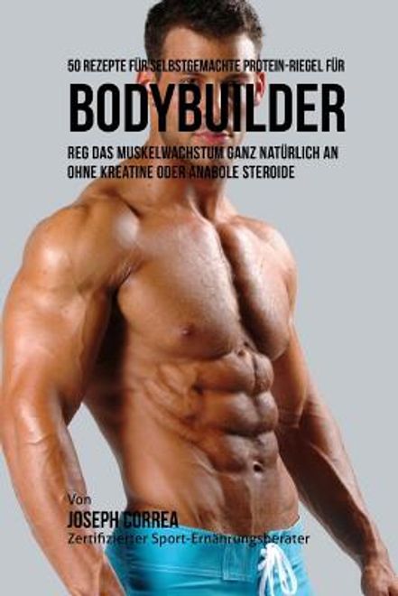 portada 50 Rezepte Fur Selbstgemachte Protein-Riegel Fur Bodybuilder: Reg Das Muskelwachstum Ganz Naturlich an Ohne Kreatine Oder Anabole Steroide (en Alemán)