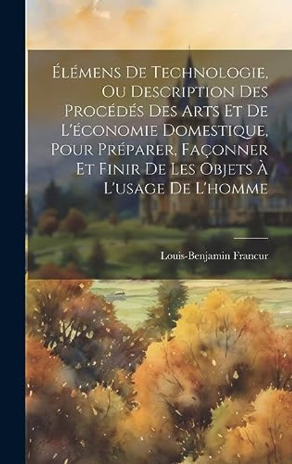 portada Élémens de Technologie, ou Description des Procédés des Arts et de L'économie Domestique, Pour Préparer, Façonner et Finir de les Objets à L'usage de L'homme (en Francés)