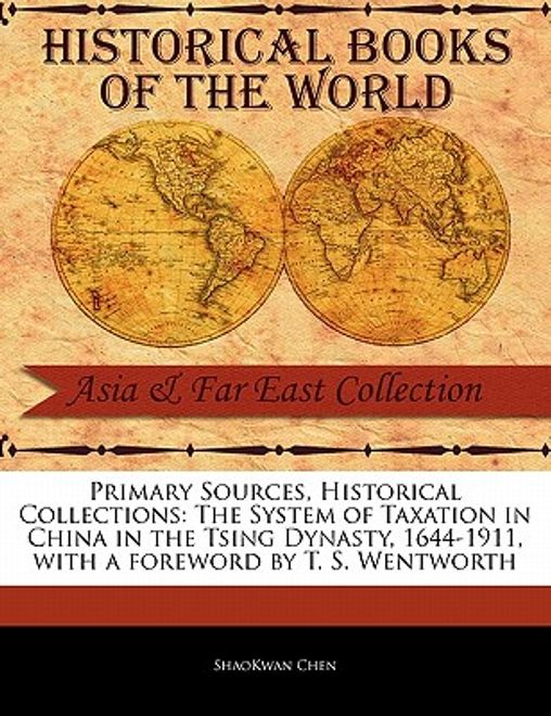 primary sources, historical collections: the system of taxation in china in the tsing dynasty, 1644-1911, with a foreword by t. s. wentworth portada primary sources, historical collections: the system of taxation in china in the tsing dynasty, 1644-1911, with a foreword by t. s. wentworth