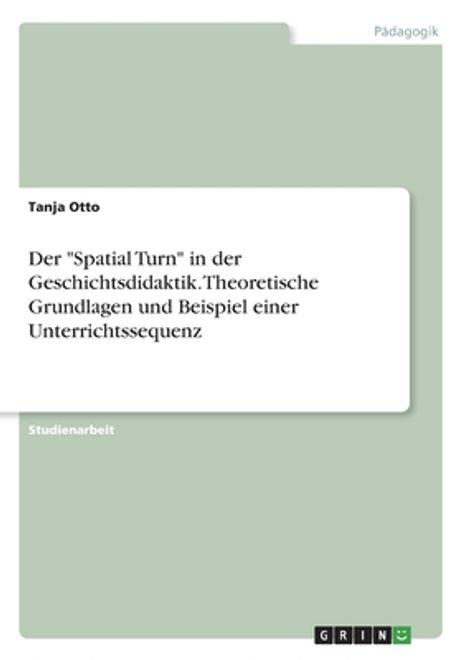 portada Der "Spatial Turn" in der Geschichtsdidaktik. Theoretische Grundlagen und Beispiel einer Unterrichtssequenz (en Alemán)