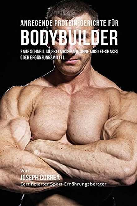 Anregende Protein-Gerichte für Bodybuilder: Baue Schnell Muskelmasse auf ohne Muskel-Shakes oder Ergänzungsmittel (German Edition) portada Anregende Protein-Gerichte für Bodybuilder: Baue Schnell Muskelmasse auf ohne Muskel-Shakes oder Ergänzungsmittel (German Edition)