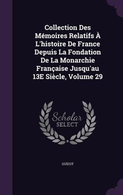 Collection Des Mémoires Relatifs À L'histoire De France Depuis La Fondation De La Monarchie Française Jusqu'au 13E Siècle, Volume 29 (en Inglés) portada Collection Des Mémoires Relatifs À L'histoire De France Depuis La Fondation De La Monarchie Française Jusqu'au 13E Siècle, Volume 29 (en Inglés)
