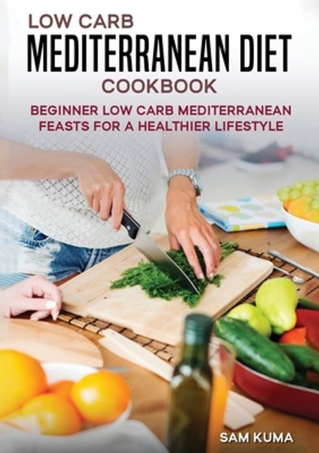 portada Low Carb Mediterranean Diet Cookbook: Beginner Low Carb Mediterranean Feasts for a Healthier Lifestyle (The Keto Chronicles)