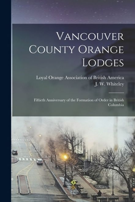 portada Vancouver County Orange Lodges [microform]: Fiftieth Anniversary of the Formation of Order in British Columbia (en Inglés)