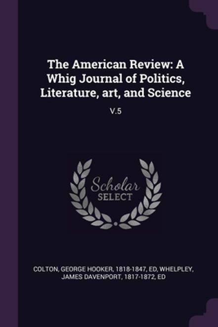 portada The American Review: A Whig Journal of Politics, Literature, art, and Science: V.5 (en Inglés)